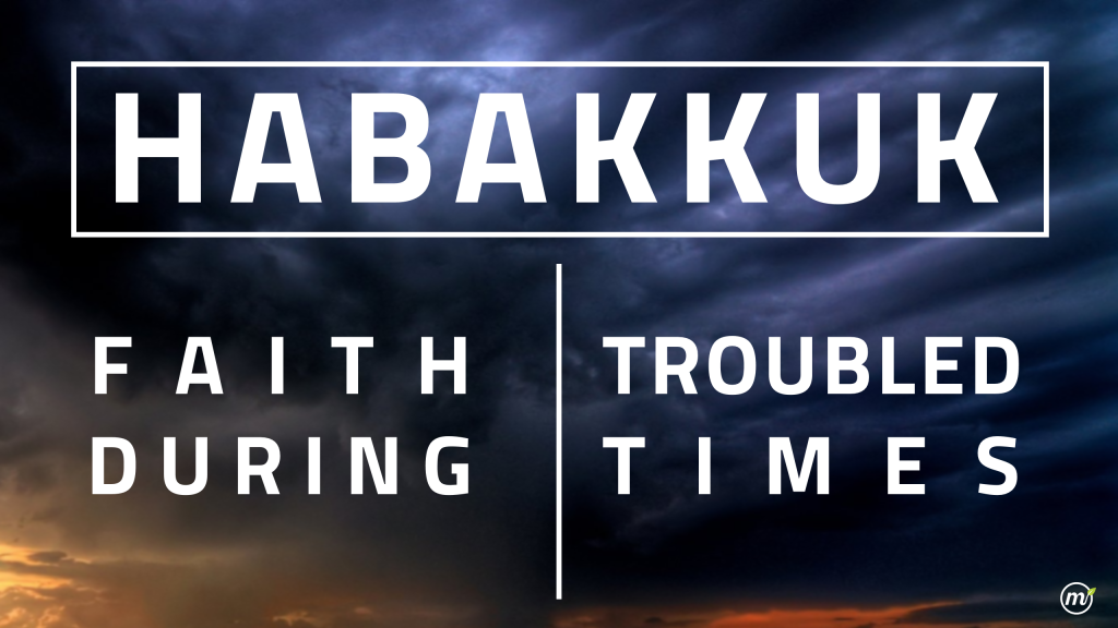 2014 March Habakkuk - Faith Durring Troubled Times