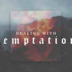 Temptation, Dealing with Temptation, How to deal with temptation, Temptation Sermon, Sermon Series on Temptation, The Mission Church Carlsbad