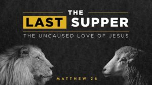 The Last Supper Uncaused Love