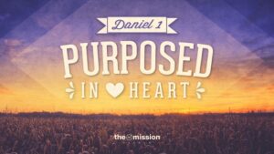 Daniel 1 - Purposed In Heart