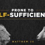 Matthew 26 - Prone To Self-Sufficiency