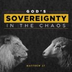 Matthew 27:55-66 - God's Sovereignty in the Chaos
