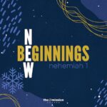 Nehemiah 1:1-2:10 - New Beginnings