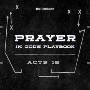 Acts 12 - Prayer In God's Playbook