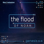 Genesis 6-8 - The Flood of Noah (Part 1)