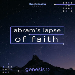Genesis 12 - Abram's Lapse of Faith