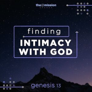 Genesis 13 - Finding Intimacy with God