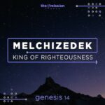 Genesis 14:17-24 - Melchizedek - King of Righteousness