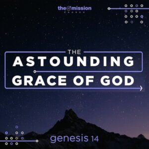 Genesis 14 - The Astounding Grace of God