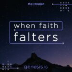Genesis 16 - When Faith Falters