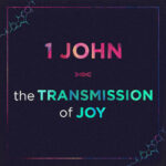 1 John 1:1-4 - The Transmission of Joy