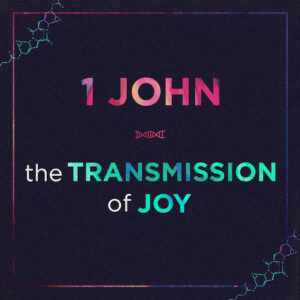 1 John 1:1-4 - The Transmission of Joy