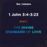 1 John 3:4-3:23 - The Divine Standard of Love