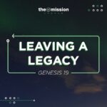 Genesis 19:15-38 - Leaving a Legacy