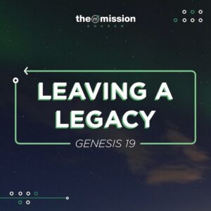 Genesis 19:15-38 - Leaving a Legacy