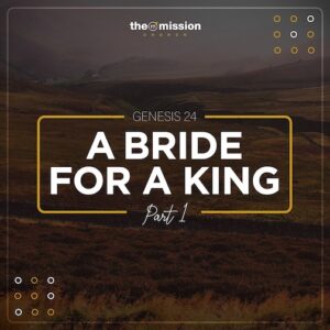 Genesis 24 - A Bride for a King