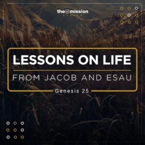 Genesis 25:23-34 - Lessons on Life from Jacob and Esau