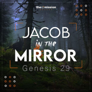 Genesis 29 - Jacob in the Mirror