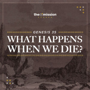 Genesis 35 - What Happens When We Die?