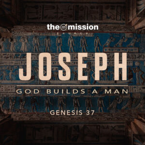 Genesis 37:18-36_39:1-10 - God Builds a Man