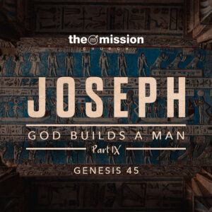 Genesis 45 - God Builds a Man (Part 9)