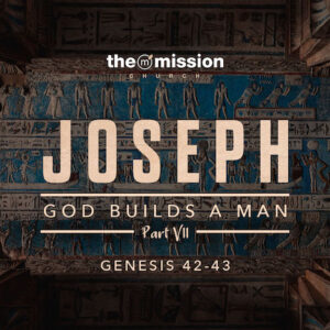 Genesis 42:25-43-14 - Joseph - God Builds a Man (Part 7)