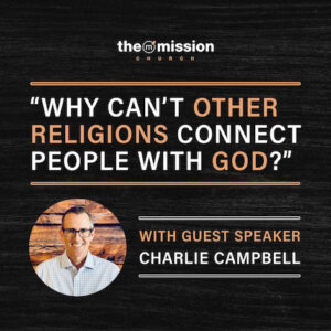 Why Can't Other Religions Connect People with God? - Guest Speaker Charlie Campbell