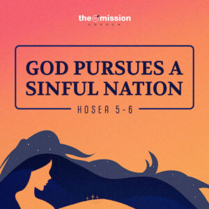 Hosea 5-6 - God Pursues a Sinful Nation